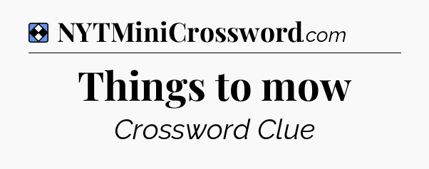 Solution: Things to mow - NYT Mini Crossword