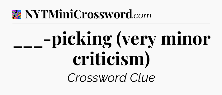 ___-picking (very minor criticism) Crossword Clue
