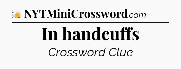 In handcuffs - 7 Little Words