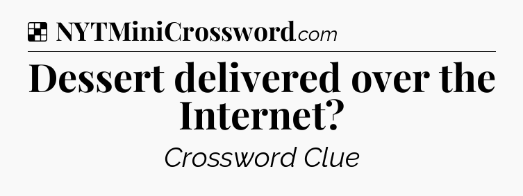 Solution: Dessert delivered over the Internet - NYT Crossword