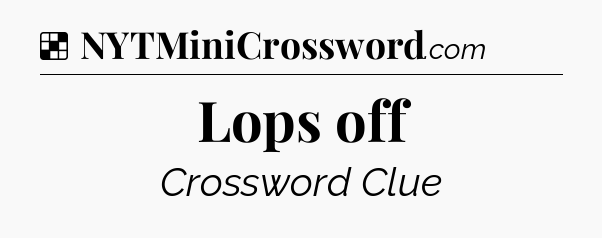 Solution: Lops off - NYT Crossword