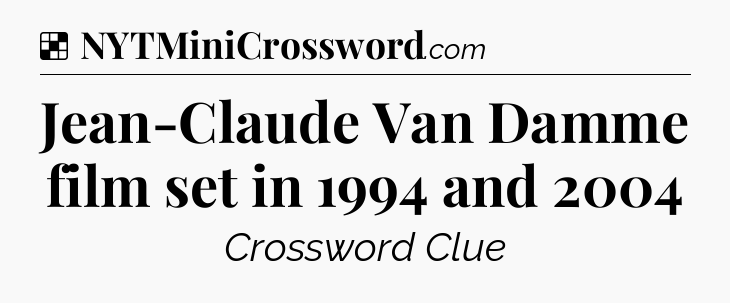 Solution: Jean-Claude Van Damme film set in 1994 and 2004 - NYT Crossword