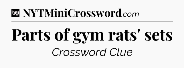 Parts of gym rats' sets Crossword Clue
