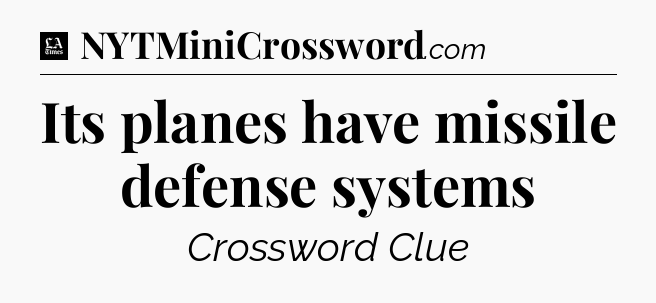 Its planes have missile defense systems - LA Times Crossword