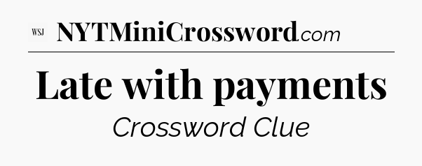 Late with payments - WSJ Crossword