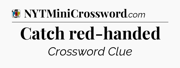 Catch red-handed Crossword Clue