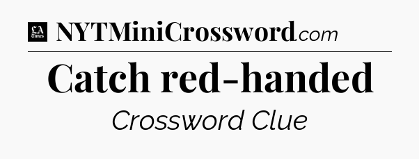 Catch red-handed - LA Times Crossword