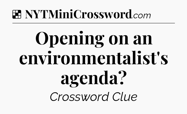 Solution: Opening on an environmentalist's agenda - NYT Crossword