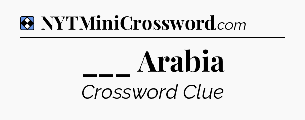 Solution: ___ Arabia - NYT Mini Crossword