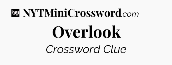 Overlook Crossword Clue