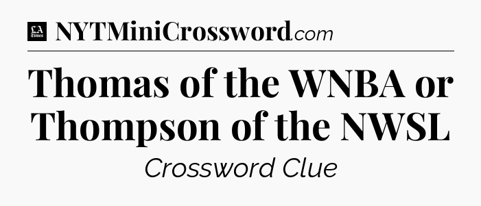 Thomas of the WNBA or Thompson of the NWSL - LA Times Crossword
