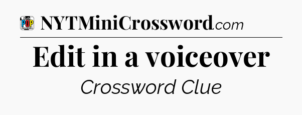 Edit in a voiceover Crossword Clue