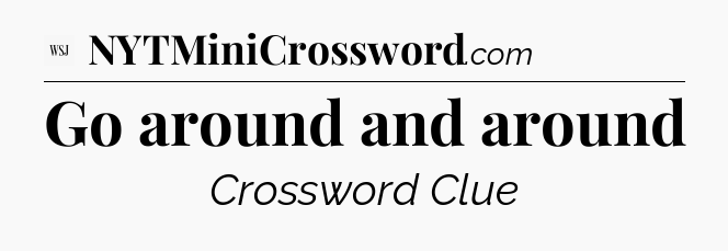 Go around and around - WSJ Crossword