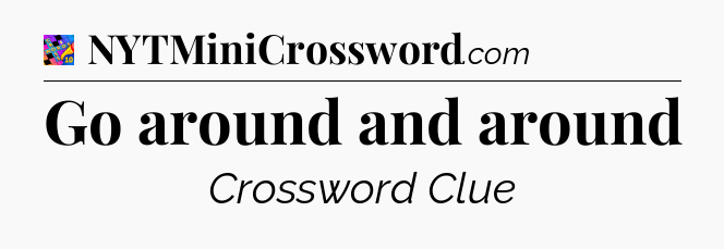 Go around and around Crossword Clue