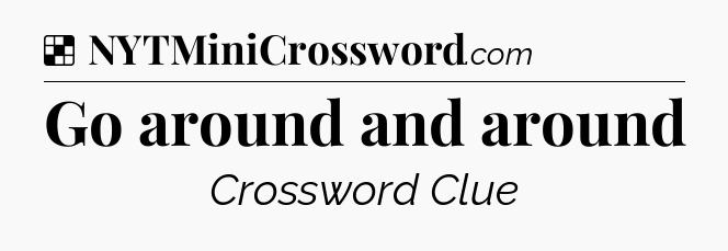 Solution: Go around and around - NYT Crossword