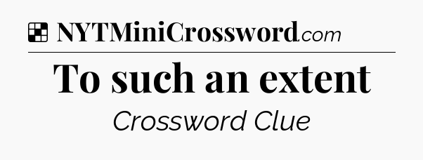 Solution: To such an extent - NYT Crossword