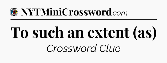 To such an extent (as) Crossword Clue