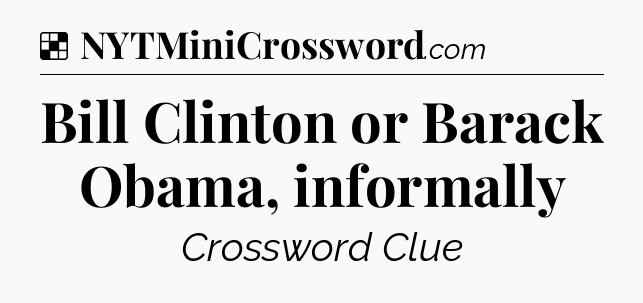 Solution: Bill Clinton or Barack Obama, informally - NYT Crossword