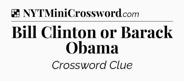 Solution: Bill Clinton or Barack Obama - NYT Crossword