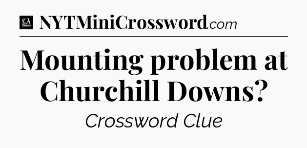 Mounting problem at Churchill Downs - LA Times Crossword