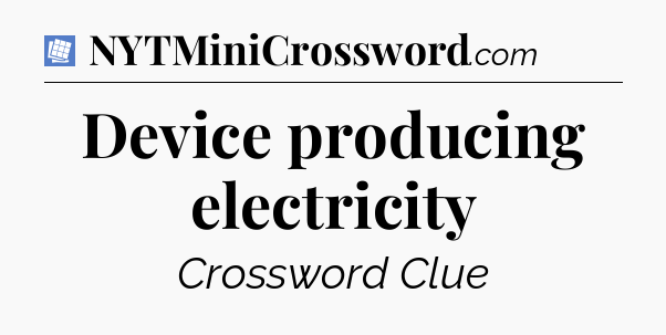 Device producing electricity Puzzle Page Crossword Clue