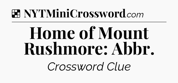 Solution: Home of Mount Rushmore: Abbr - NYT Crossword