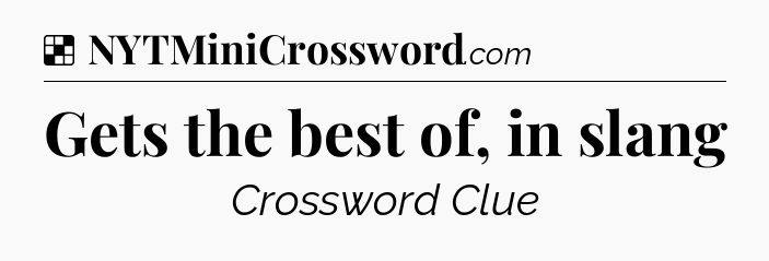 Solution: Gets the best of, in slang - NYT Crossword