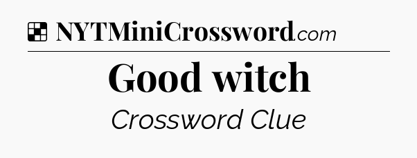 Solution: Good witch - NYT Crossword