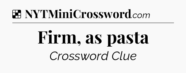 Solution: Firm, as pasta - NYT Crossword