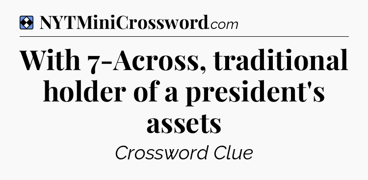Solution: With 7-Across, traditional holder of a president's assets - NYT Mini Crossword