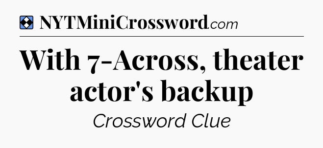 Solution: With 7-Across, theater actor's backup - NYT Mini Crossword
