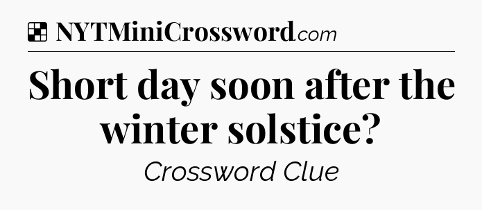 Solution: Short day soon after the winter solstice - NYT Crossword