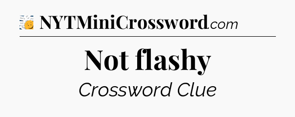 Not flashy - 7 Little Words