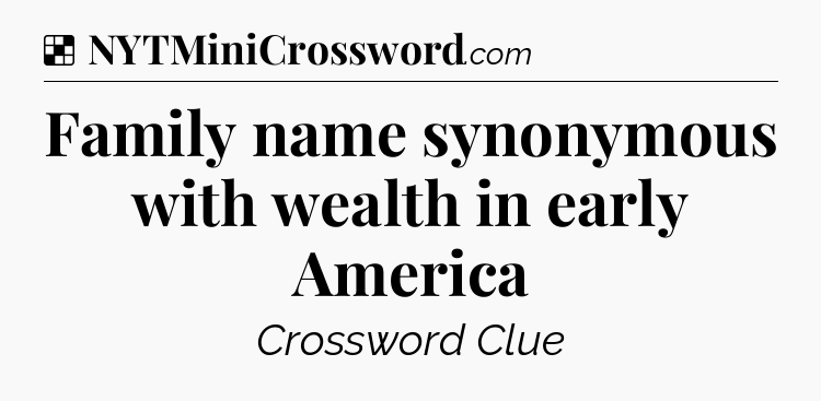 Solution: Family name synonymous with wealth in early America - NYT Crossword
