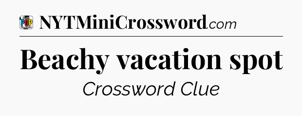 Beachy vacation spot Crossword Clue