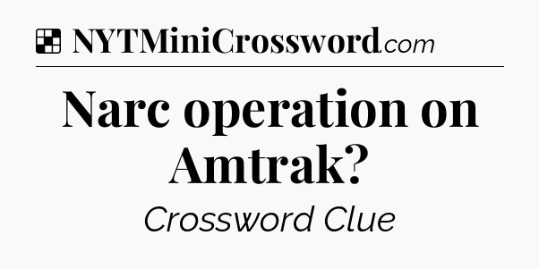 Solution: Narc operation on Amtrak - NYT Crossword