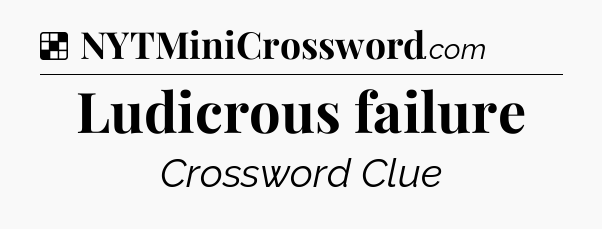 Solution: Ludicrous failure - NYT Crossword