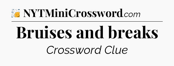 Bruises and breaks - 7 Little Words