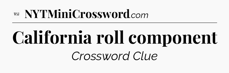 California roll component - WSJ Crossword
