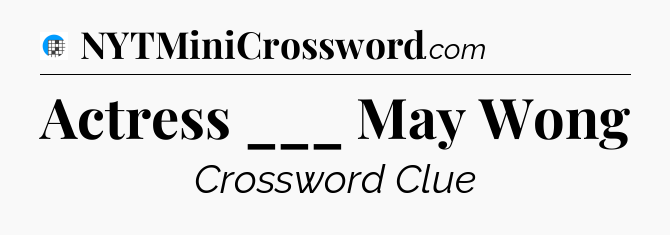 Actress ___ May Wong Crossword Clue