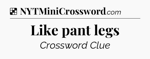 Solution: Like pant legs - NYT Crossword