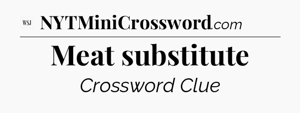 Meat substitute - WSJ Crossword