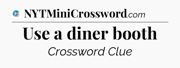 Use a diner booth Crossword Clue