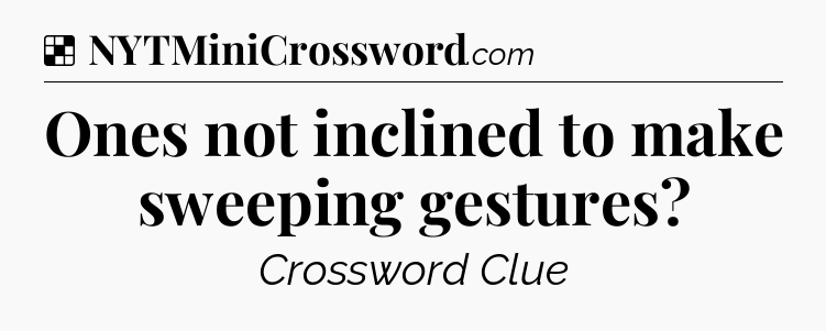 Solution: Ones not inclined to make sweeping gestures - NYT Crossword