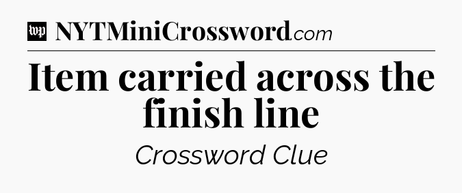 Item carried across the finish line Crossword Clue