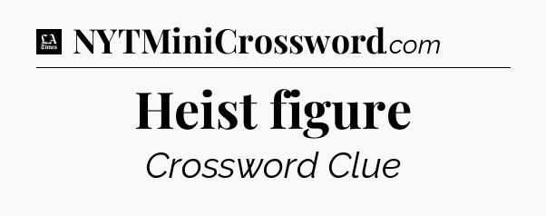 Heist figure - LA Times Crossword