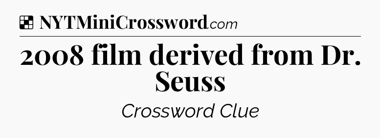 Solution: 2008 film derived from Dr. Seuss - NYT Crossword