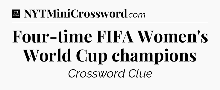 Four-time FIFA Women's World Cup champions - LA Times Crossword