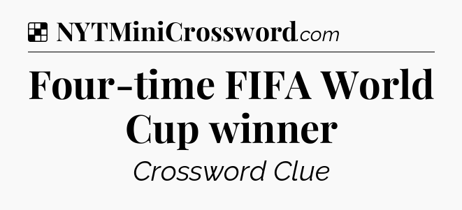 Solution: Four-time FIFA World Cup winner - NYT Crossword