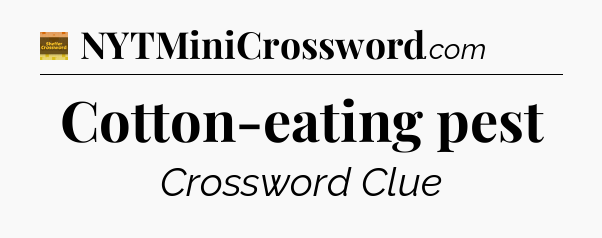 Cotton-eating pest - Eugene Sheffer Crossword